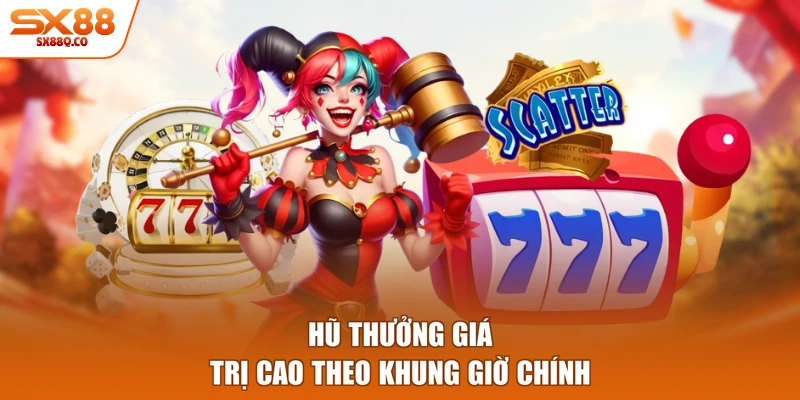 Hũ thưởng giá trị cao theo khung giờ chính