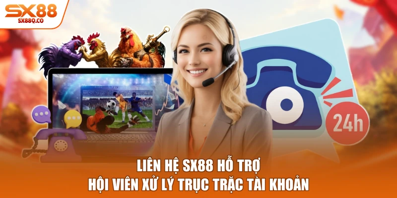 Liên hệ SX88 hỗ trợ hội viên xử lý trục trặc tài khoản