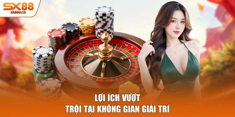 Lợi ích vượt trội tại không gian giải trí