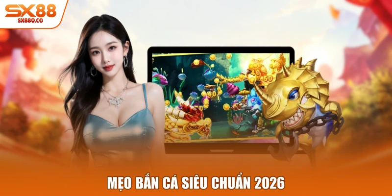 Mẹo bắn cá siêu chuẩn 2026