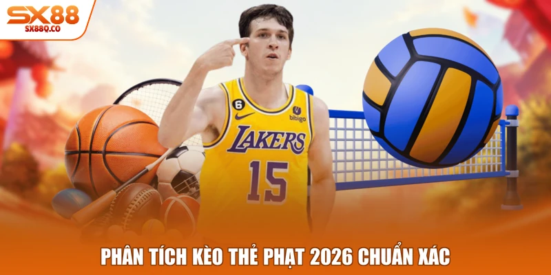 Phân tích kèo thẻ phạt 2026 chuẩn xác