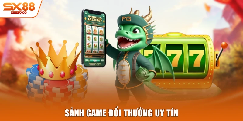 Sảnh game đổi thưởng uy tín