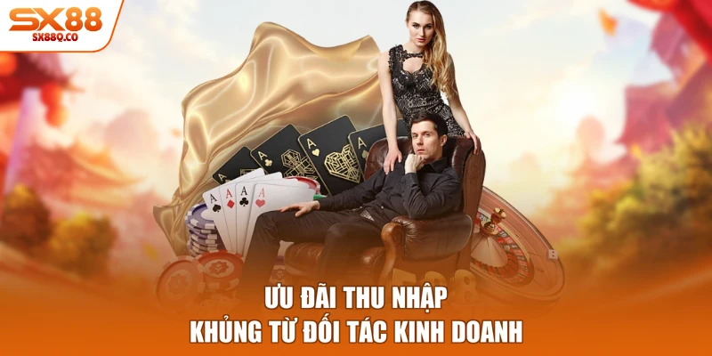 Ưu đãi thu nhập khủng từ đối tác kinh doanh