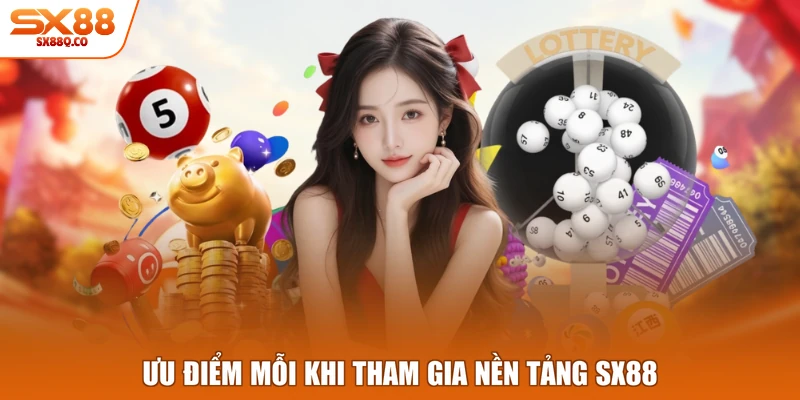 Ưu điểm mỗi khi tham gia nền tảng SX88